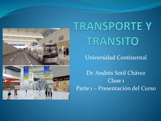 Universidad Continental
Dr. Andrés Sotil Chávez
Clase 1
Parte 1 – Presentación del Curso
 