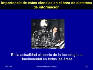 Importancia de estas ciencias en el área de sistemas de información 08/06/09 Universidad Privada Telesup En la actualidad el aporte de la tecnología es fundamental en todas las áreas 
