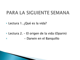 Lectura 1. ¿Qué es la vida? Lectura 2. – El origen de la vida (Oparin)   - Darwin en el Banquillo 