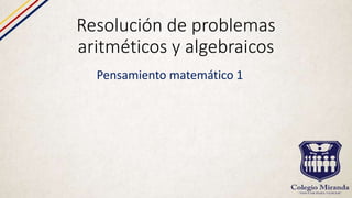 Resolución de problemas
aritméticos y algebraicos
Pensamiento matemático 1
 