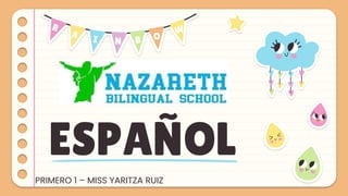 ESPAÑOL
PRIMERO 1 – MISS YARITZA RUIZ
 