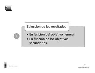 • En función del objetivo general
• En función de los objetivos 
secundarios
Selección de los resultados
11
Jacinto Arroyo
4
 