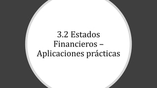 3.2 Estados
Financieros –
Aplicaciones prácticas
 