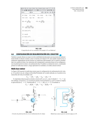 183
CONFIGURACIÓN DE
REALIMENTACIÓN
DEL COLECTOR
FIG. 4.40
Malla base-emisor para la red de la figura 4.39.
IE
RE
IC
IB
RB
RC
VBE
VCC
+
–
+
–
+
–
+
–
I'
C
+
–
FIG. 4.39
Circuito de polarización de cd con realimentación de voltaje.
vi
IC
RB
IB
C1
C2
VCE
IE
RE
I'
C
vo
RC
VCC
+
–
4.6 CONFIGURACIÓN DE REALIMENTACIÓN DEL COLECTOR
●
También se puede obtener un mejor nivel de estabilidad introduciendo una trayectoria de realimen-
tación desde el colector a la base, como se muestra en la figura 4.39. Aun cuando el punto Q no es
totalmente independiente de beta (incluso en condiciones aproximadas), por lo común la sensibili-
dad a los cambios de beta o las variaciones de la temperatura se presenta menos en las configuracio-
nes de polarización de emisor o de polarización fija. El análisis se realizará de nuevo, examinando
primero la malla base-emisor y luego aplicando los resultados a la malla colector-emisor.
Malla base-emisor
La figura 4.40 muestra la malla base-emisor para la configuración de realimentación del volta-
je. Al escribir la ley de voltajes de Kirchhoff alrededor de la malla indicada en el sentido de las
manecillas del reloj el resultado será
Es importante observar que la corriente a través de no es , sino (donde ).
Sin embargo, el nivel de e excede por mucho el nivel normal de y por lo común se emplea
la aproximación . Sustituyendo y el resultado es
VCC - bIBRC - IBRB - VBE - bIBRE = 0
IE  IC
IC
¿  IC = bIB
IC
¿  IC
IB
IC
¿
IC
IC
¿ = IC + IB
IC
¿
IC
RC
VCC - IC
¿RC - IBRB - VBE - IERE = 0
FIG. 4.38
Comprobación de los resultados del ejemplo 4.8 con Mathcad.
R1:= 39.kΩ R2 := 3.9.kΩ RC := 10.kΩ RE := 1.5.kΩ
VCC := 22.V beta := 140 VBE := 0.7.V
RTh := R1. ETh := R2.
R2
R1 + R2 R1 + R2
VCC
IB :=
RTh + (beta + 1).RE
(ETh – VBE)
IB = 6.045 x 10–6A
IC := beta.IB
IC = 8.463 x 10–4
A
VCE := VCC – IC.(RC + RE)
VCE = 12.267V
 