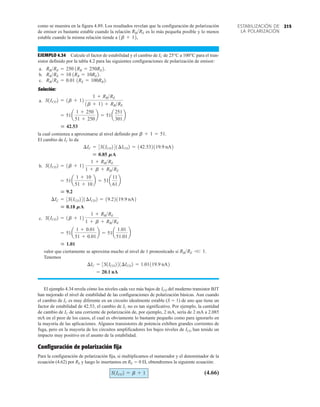 215
ESTABILIZACIÓN DE
LA POLARIZACIÓN
como se muestra en la figura 4.89. Los resultados revelan que la configuración de polarización
de emisor es bastante estable cuando la relación es lo más pequeña posible y lo menos
estable cuando la misma relación tiende a
EJEMPLO 4.34 Calcule el factor de estabilidad y el cambio de IC de 25°C a 100°C para el tran-
sistor definido por la tabla 4.2 para las siguientes configuraciones de polarización de emisor:
a.
b.
c.
Solución:
a.
la cual comienza a aproximarse al nivel definido por
El cambio de IC lo da
b.
c.
valor que ciertamente se aproxima mucho al nivel de 1 pronosticado si
Tenemos
El ejemplo 4.34 revela cómo los niveles cada vez más bajos de ICO del moderno transistor BJT
han mejorado el nivel de estabilidad de las configuraciones de polarización básicas. Aun cuando
el cambio de IC es muy diferente en un circuito idealmente estable (S  1) de uno que tiene un
factor de estabilidad de 42.53, el cambio de IC no es tan significativo. Por ejemplo, la cantidad
de cambio de IC de una corriente de polarización de, por ejemplo, 2 mA, sería de 2 mA a 2.085
mA en el peor de los casos, el cual es obviamente lo bastante pequeño como para ignorarlo en
la mayoría de las aplicaciones. Algunos transistores de potencia exhiben grandes corrientes de
fuga, pero en la mayoría de los circuitos amplificadores los bajos niveles de ICO han tenido un
impacto muy positivo en el asunto de la estabilidad.
Configuración de polarización fija
Para la configuración de polarización fija, si multiplicamos el numerador y el denominador de la
ecuación (4.62) por RE y luego lo insertamos en RE  0 , obtendremos la siguiente ecuación:
(4.66)
S1ICO2 = b + 1
= 20.1 nA
¢IC = 3S1ICO241¢ICO2 = 1.01119.9 nA2
RBRE V 1.
 1.01
= 51a
1 + 0.01
51 + 0.01
b = 51a
1.01
51.01
b
S1ICO2 = 1b + 12
1 + RBRE
1 + b + RBRE
 0.18 MA
¢IC = 3S1ICO241¢ICO2 = 19.22119.9 nA2
 9.2
= 51a
1 + 10
51 + 10
b = 51a
11
61
b
S1ICO2 = 1b + 12
1 + RBRE
1 + b + RBRE
 0.85 MA
¢IC = 3S1ICO241¢ICO2 = 142.532119.9 nA2
b + 1 = 51.
 42.53
= 51a
1 + 250
51 + 250
b = 51a
251
301
b
S1ICO2 = 1b + 12
1 + RBRE
1b + 12 + RBRE
RBRE = 0.01 1RE = 100RB2.
RBRE = 10 1RB = 10RE2.
RBRE = 250 1RB = 250RE2.
1b + 12,
RBRE
 