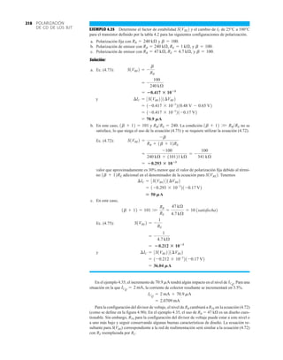POLARIZACIÓN
DE CD DE LOS BJT
218
EJEMPLO 4.35 Determine el factor de estabilidad y el cambio de IC de 25°C a 100°C
para el transistor definido por la tabla 4.2 para las siguientes configuraciones de polarización.
a. Polarización fija con y
b. Polarización de emisor con y
c. Polarización de emisor con y
Solución:
a. Ec. (4.73):
y
b. En este caso, y La condición no se
satisface, lo que niega el uso de la ecuación (4.75) y se requiere utilizar la ecuación (4.72).
Ec. (4.72):
valor que aproximadamente es 30% menor que el valor de polarización fija debido al térmi-
no adicional en el denominador de la ecuación para . Tenemos
c. En este caso,
Ec. (4.75):
y
En el ejemplo 4.35, el incremento de tendrá algún impacto en el nivel de Para una
situación en la que la corriente de colector resultante se incrementará en 3.5%.
Para la configuración del divisor de voltaje, el nivel de RB cambiará a RTh en la ecuación (4.72)
(como se define en la figura 4.90). En el ejemplo 4.35, el uso de RB  47 k es un diseño cues-
tionable. Sin embargo, RTh para la configuración del divisor de voltaje puede estar a este nivel o
a uno más bajo y seguir conservando algunas buenas características de diseño. La ecuación re-
sultante para S(VBE) correspondiente a la red de realimentación será similar a la ecuación (4.72)
con RE reemplazada por RC.
= 2.0709 mA
ICQ
= 2 mA + 70.9 mA
ICQ
= 2 mA,
ICQ
.
70.9 mA
= 36.04 MA
= 1-0.212 * 10-3
21-0.17 V2
¢IC = 3S1VBE241¢VBE2
= 0.212 : 103
= -
1
4.7 kÆ
S1VBE2 = -
1
RE
1b + 12 = 101 W
RB
RE
=
47 kÆ
4.7 kÆ
= 10 1satisfecha2
 50 MA
= 1-0.293 * 10-3
21-0.17 V2
¢IC = 3S1VBE241¢VBE2
S1VBE2
1b + 12RE
= 0.293 : 103
=
-100
240 kÆ + 110121 kÆ
= -
100
341 kÆ
S1VBE2 =
-b
RB + 1b + 12RE
1b + 12 W RBRE
RBRE = 240.
1b + 12 = 101
= 70.9 MA
= 1-0.417 * 10-3
21-0.17 V2
= 1-0.417 * 10-3
210.48 V - 0.65 V2
¢IC = 3S1VBE241¢VBE2
= 0.417 : 103
= -
100
240 kÆ
S1VBE2 = -
b
RB
b = 100.
RB = 47 kÆ, RE = 4.7 kÆ,
b = 100.
RB = 240 kÆ, RE = 1 kÆ,
b = 100.
RB = 240 kÆ
S1VBE2
 