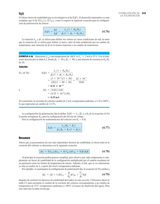 219
ESTABILIZACIÓN DE
LA POLARIZACIÓN
S()
El último factor de estabilidad que se investigará es el de El desarrollo matemático es más
complejo que el de y como lo sugiere la siguiente ecuación para la configura-
ción de polarización de emisor:
(4.76)
La notación y se utiliza para definir sus valores en varias condiciones de red, en tanto
que la notación se utiliza para definir el nuevo valor de beta establecido por un cambio de
temperatura, una variación de en el mismo transistor o un cambio de transistores.
EJEMPLO 4.36 Determine a una temperatura de 100°C si a 25°C. Use el tran-
sistor descrito por la tabla 4.2, donde y y una relación de resistencia
de 20.
Solución:
Ec. (4.76):
y
En conclusión, la corriente de colector cambió de 2 mA a temperatura ambiente, a 2.25 a 100°C,
lo que representa un cambio de 12.5%.
La configuración de polarización fija la define y a RB de la ecuación (4.76)
la puede reemplazar RTh para la configuración del divisor de voltaje.
Para la configuración de realimentación del colector con RE  0 ,
(4.77)
Resumen
Ahora que ya presentamos los tres más importantes factores de estabilidad, el efecto total en la
corriente del colector se determina con la siguiente ecuación:
(4.78)
Al principio la ecuación podría parecer compleja, pero observe que cada componente es sim-
plemente un factor de estabilidad de la configuración multiplicado por el cambio resultante de
un parámetro entre los límites de temperatura de interés. Además, el que se va a determinar
es sólo el cambio de IC a partir del nivel a temperatura ambiente.
Por ejemplo, si examinamos la configuración de polarización fija, la ecuación (4.78) cambia a
(4.79)
después de sustituir los factores de estabilidad derivados en esta sección. Utilicemos ahora la
tabla 4.2 para encontrar el cambio de la corriente del colector correspondiente a un cambio de
temperatura de 25°C (temperatura ambiente) a 100°C (el punto de ebullición del agua). Para
este intervalo la tabla revela que
¢IC = 1b + 12¢ICO -
b
RB
¢VBE +
IC1
b1
¢b
¢IC
¢IC = S1ICO2¢ICO + S1VBE2¢VBE + S1b2¢b
S1b2 =
IC1
1RB + RC2
b11RB + RC11 + b222
S1b2 = IC1
b1
 0.25 mA
= 18.32 * 10-6
21302
¢IC = 3S1b243¢b4
= 8.32 : 106
=
12 * 10-3
211 + 202
150211 + 80 + 202
=
42 * 10-3
5050
S1b2 =
IC1
11 + RBRE2
b111 + b2 + RBRE2
RBRE
b2 = 80,
b1 = 50
ICQ
= 2 mA
ICQ
b
b2
b1
IC1
S1b2 =
¢IC
¢b
=
IC1
11 + RBRE2
b111 + b2 + RBRE2
S1VBE2,
S1ICO2
S1b2.
 