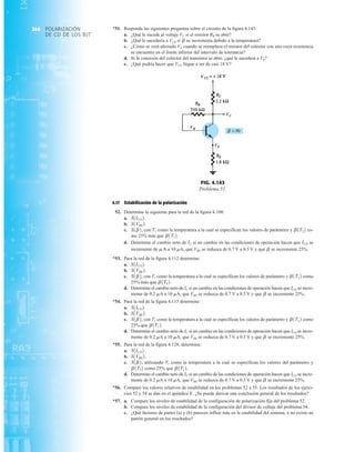 POLARIZACIÓN
DE CD DE LOS BJT
244 *51. Responda las siguientes preguntas sobre el circuito de la figura 4.143:
a. ¿Qué le sucede al voltaje VC si el resistor RB se abre?
b. ¿Qué le sucedería a VCE si se incrementa debido a la temperatura?
c. ¿Cómo se verá afectado VE cuando se reemplaza el resistor del colector con uno cuya resistencia
se encuentre en el límite inferior del intervalo de tolerancia?
d. Si la conexión del colector del transistor se abre, ¿qué le sucederá a VE?
e. ¿Qué podría hacer que VCE llegue a ser de casi 18 V?
b
FIG. 4.143
Problema 51.
VC
VE
VB
4.17 Estabilización de la polarización
52. Determine lo siguiente para la red de la figura 4.108:
a.
b.
c. , con como la temperatura a la cual se especifican los valores de parámetro y co-
mo 25% más que
d. Determine el cambio neto de si un cambio en las condiciones de operación hacen que se
incremente de a 10 mA, que VBE se reduzca de 0.7 V a 0.5 V y que se incremente 25%.
*53. Para la red de la figura 4.112 determine:
a.
b.
c. , con T1 como la temperatura a la cual se especifican los valores de parámetro y como
25% más que
d. Determine el cambio neto de IC si un cambio en las condiciones de operación hacen que ICO se incre-
mente de 0.2 mA a 10 mA, que VBE se reduzca de 0.7 V a 0.5 V y que se incremente 25%.
*54. Para la red de la figura 4.115 determine:
a.
b.
c. , con T1 como la temperatura a la cual se especifican los valores de parámetro y como
25% que
d. Determine el cambio neto de IC si un cambio en las condiciones de operación hacen que ICO se incre-
mente de 0.2 mA a 10 mA, que VBE se reduzca de 0.7 V a 0.5 V y que se incremente 25%.
*55. Para la red de la figura 4.128, determine:
a.
b.
c. , utilizando T1 como la temperatura a la cual se especifican los valores del parámetro y
como 25% que
d. Determine el cambio neto de IC si un cambio de las condiciones de operación hacen que ICO se incre-
mente de 0.2 mA a 10 mA, que VBE se reduzca de 0.7 V a 0.5 V y que se incremente 25%.
*56. Compare los valores relativos de estabilidad en los problemas 52 a 55. Los resultados de los ejerci-
cios 52 y 54 se dan en el apéndice E. ¿Se puede derivar una conclusión general de los resultados?
*57. a. Compare los niveles de estabilidad de la configuración de polarización fija del problema 52.
b. Compare los niveles de estabilidad de la configuración del divisor de voltaje del problema 54.
c. ¿Qué factores de partes (a) y (b) parecen influir más en la estabilidad del sistema, o no existe un
patrón general en los resultados?
b
b1T12.
b1T22
S1b2
S1VBE2.
S1ICO2.
b
b1T12.
b1T22
S1b2
S1VBE2.
S1ICO2.
b
b1T12.
b1T22
S1b2
S1VBE2.
S1ICO2.
b
mA
ICO
IC
b1T12.
b1T22
T1
S1b2
S1VBE2.
S1ICO2.
 