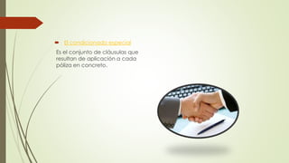 El condicionado especial
Es el conjunto de cláusulas que
resultan de aplicación a cada
póliza en concreto.

 