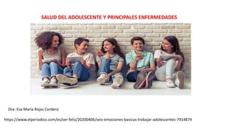 SALUD DEL ADOLESCENTE Y PRINCIPALES ENFERMEDADES
https://www.elperiodico.com/es/ser-feliz/20200406/seis-emociones-basicas-trabajar-adolescentes-7914874
Dra: Eva María Rojas Cordero
 