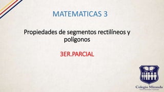 Propiedades de segmentos rectilíneos y
polígonos
3ER.PARCIAL
MATEMATICAS 3
 