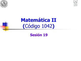 Matemática II
(Código 1042)
Sesión 19
 