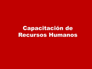 Capacitación de
Recursos Humanos
 