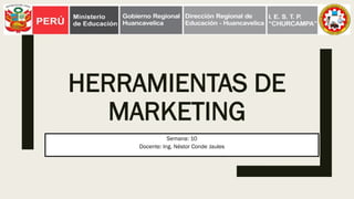HERRAMIENTAS DE
MARKETING
Semana: 10
Docente: Ing. Néstor Conde Jaules
 