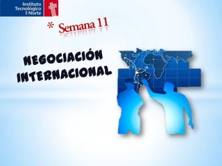 Semana 11NEGOCIACIÓN INTERNACIONAL