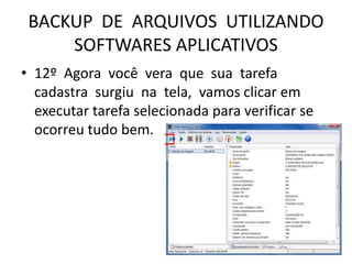 BACKUP DE ARQUIVOS UTILIZANDO
SOFTWARES APLICATIVOS
• 12º Agora você vera que sua tarefa
cadastra surgiu na tela, vamos clicar em
executar tarefa selecionada para verificar se
ocorreu tudo bem.
 
