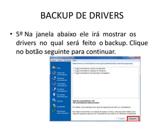 BACKUP DE DRIVERS
• 5º Na janela abaixo ele irá mostrar os
drivers no qual será feito o backup. Clique
no botão seguinte para continuar.
 