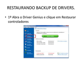 RESTAURANDO BACKUP DE DRIVERS.
• 1º Abra o Driver Genius e clique em Restaurar
controladores
 
