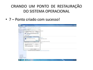 CRIANDO UM PONTO DE RESTAURAÇÃO
DO SISTEMA OPERACIONAL
• 7 – Ponto criado com sucesso!
 