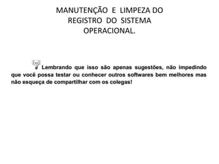 MANUTENÇÃO E LIMPEZA DO
REGISTRO DO SISTEMA
OPERACIONAL.
 