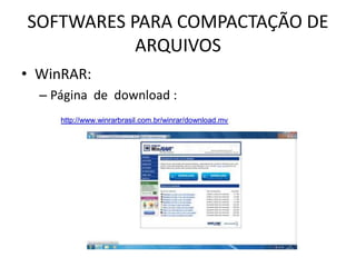 SOFTWARES PARA COMPACTAÇÃO DE
ARQUIVOS
• WinRAR:
– Página de download :
 