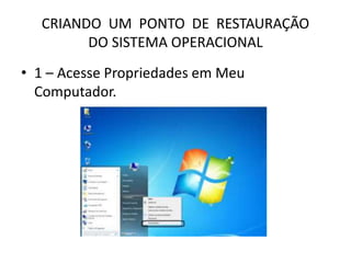 CRIANDO UM PONTO DE RESTAURAÇÃO
DO SISTEMA OPERACIONAL
• 1 – Acesse Propriedades em Meu
Computador.
 