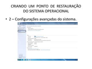 CRIANDO UM PONTO DE RESTAURAÇÃO
DO SISTEMA OPERACIONAL
• 2 – Configurações avançadas do sistema.
 