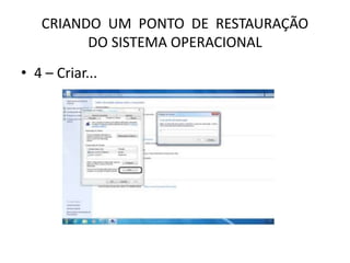 CRIANDO UM PONTO DE RESTAURAÇÃO
DO SISTEMA OPERACIONAL
• 4 – Criar...
 