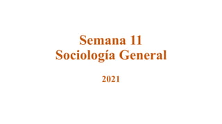 Semana 11
Sociología General
2021
 