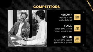 COMPETITORS
MERCURY
Mercury is the
smallest planet
VENUS
Venus is the second
planet from the Sun
SATURN
Saturn is the biggest
planet of the System
 