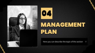 MANAGEMENT
PLAN
04
Here you can describe the topic of the section
 