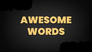 AWESOME
WORDS
 