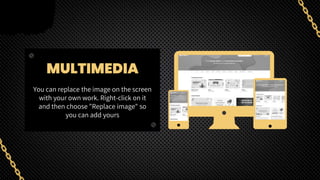 You can replace the image on the screen
with your own work. Right-click on it
and then choose "Replace image" so
you can add yours
MULTIMEDIA
 