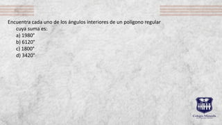 Encuentra cada uno de los ángulos interiores de un polígono regular
cuya suma es:
a) 1980°
b) 6120°
c) 1800°
d) 3420°
 