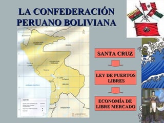 LA CONFEDERACIÓN
PERUANO BOLIVIANA


             SANTA CRUZ


             LEY DE PUERTOS
                 LIBRES



              ECONOMÍA DE
             LIBRE MERCADO
 