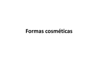 Formas cosméticas
 