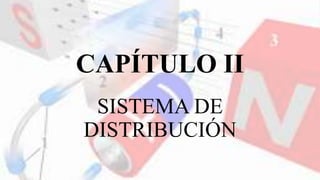CAPÍTULO II
SISTEMA DE
DISTRIBUCIÓN
 