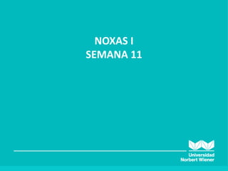 NOXAS I
SEMANA 11
 