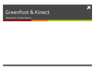 
Greenfoot & Kinect
Eduardo H. Calvillo Gámez
 