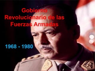 Gobierno
Revolucionario de las
  Fuerzas Armadas


1968 - 1980
 