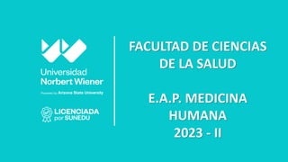 FACULTAD DE CIENCIAS
DE LA SALUD
E.A.P. MEDICINA
HUMANA
2023 - II
 