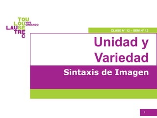 Unidad y
Variedad
Sintaxis de Imagen
1
CLASE N° 12 – SEM N° 12
 