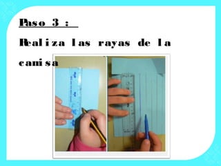 Paso 3 :
Real i za l as rayas de l a
cami sa
 
