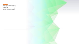 Para qué valores de x,
2 + 3x -x
es un número real?
 