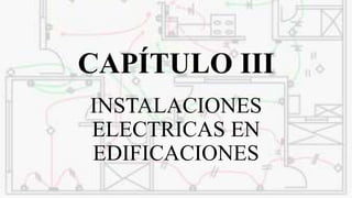 CAPÍTULO III
INSTALACIONES
ELECTRICAS EN
EDIFICACIONES
 