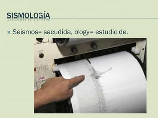 SISMOLOGÍA

   Seismos= sacudida, ology= estudio de.
 