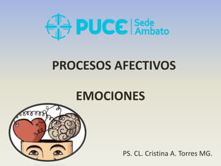 EMOCIONES
PS. CL. Cristina A. Torres MG.
PROCESOS AFECTIVOS
 