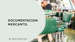 DOCUMENTACION
MERCANTIL
Mg. Gema Camacho León
 