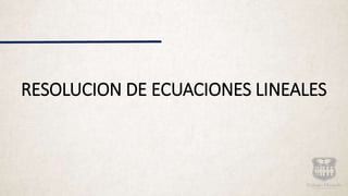 RESOLUCION DE ECUACIONES LINEALES
 