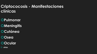 Criptococosis - Manifestaciones
clínicas
Pulmonar
Meningitis
Cutánea
Osea
Ocular
 otras
 